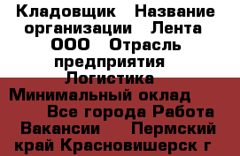 Кладовщик › Название организации ­ Лента, ООО › Отрасль предприятия ­ Логистика › Минимальный оклад ­ 23 230 - Все города Работа » Вакансии   . Пермский край,Красновишерск г.